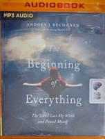 The Beginning of Everything - The Year I Lost My Mind and Found Myself written by Andrea J. Buchanan performed by Andrea J. Buchanan on MP3 CD (Unabridged)